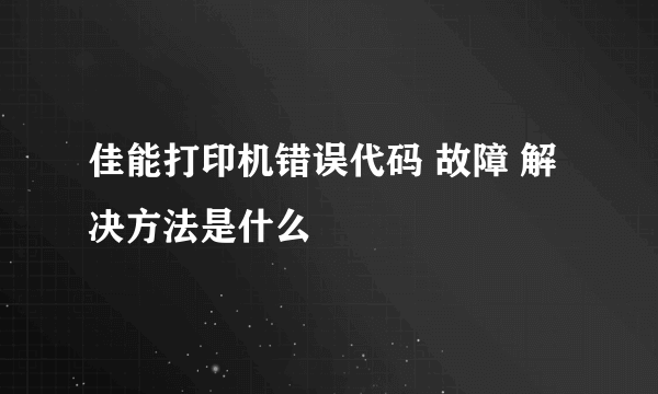 佳能打印机错误代码 故障 解决方法是什么