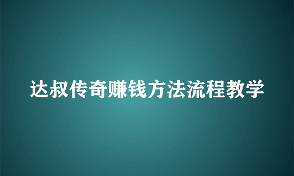 达叔传奇赚钱方法流程教学