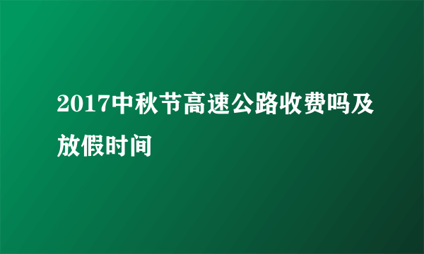 2017中秋节高速公路收费吗及放假时间