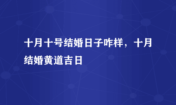 十月十号结婚日子咋样，十月结婚黄道吉日