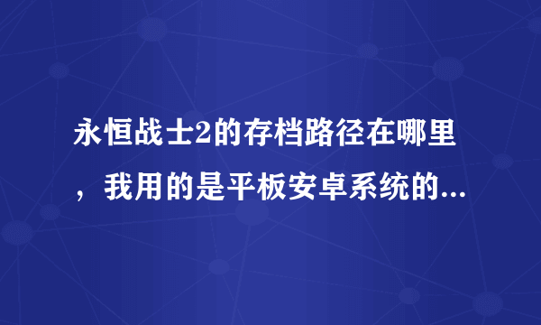 永恒战士2的存档路径在哪里，我用的是平板安卓系统的，名字用改不