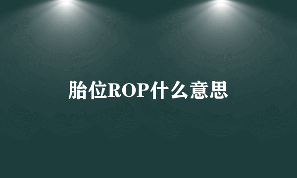 胎位ROP什么意思