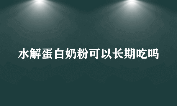 水解蛋白奶粉可以长期吃吗