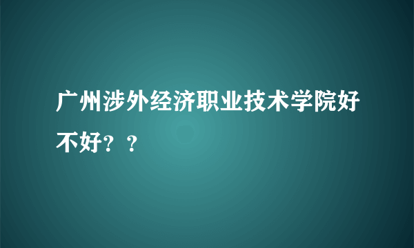 广州涉外经济职业技术学院好不好？？