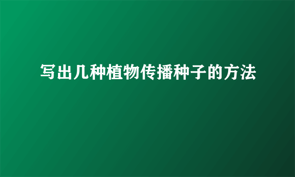 写出几种植物传播种子的方法