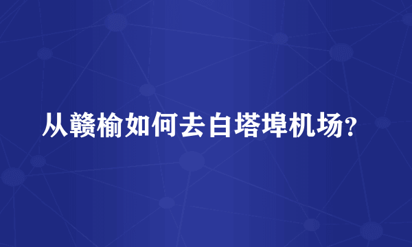 从赣榆如何去白塔埠机场？