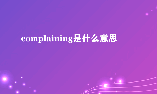 complaining是什么意思