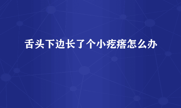 舌头下边长了个小疙瘩怎么办