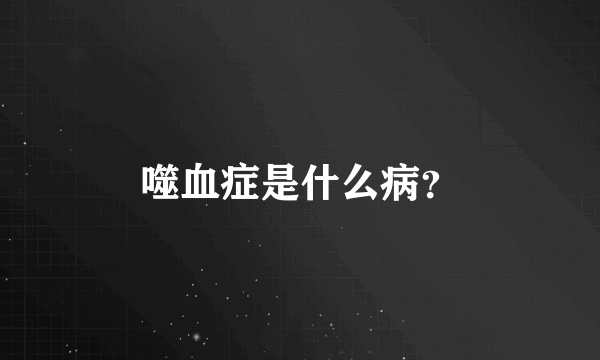 噬血症是什么病？