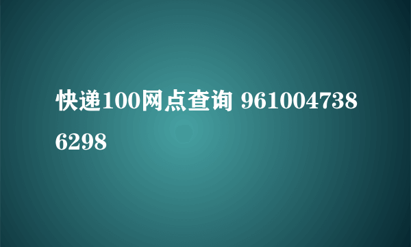 快递100网点查询 9610047386298