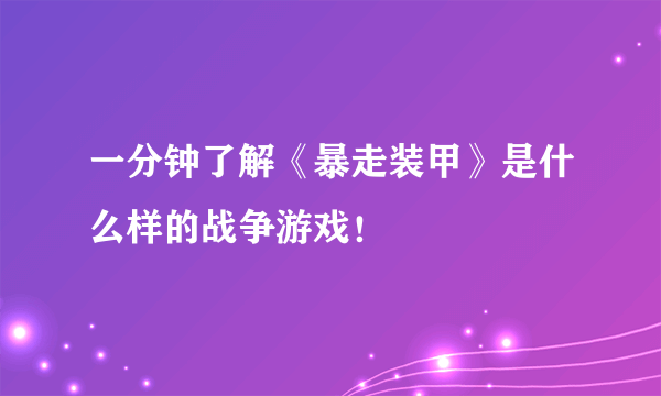 一分钟了解《暴走装甲》是什么样的战争游戏！