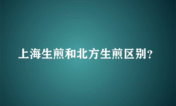 上海生煎和北方生煎区别？