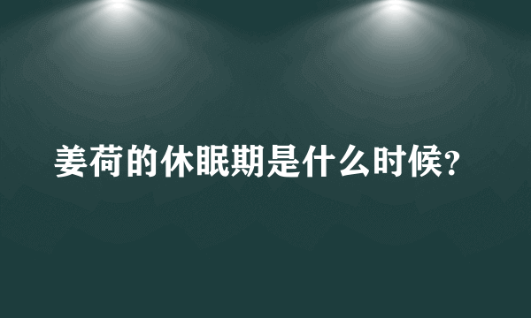 姜荷的休眠期是什么时候？