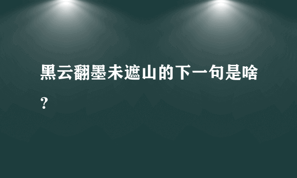 黑云翻墨未遮山的下一句是啥？