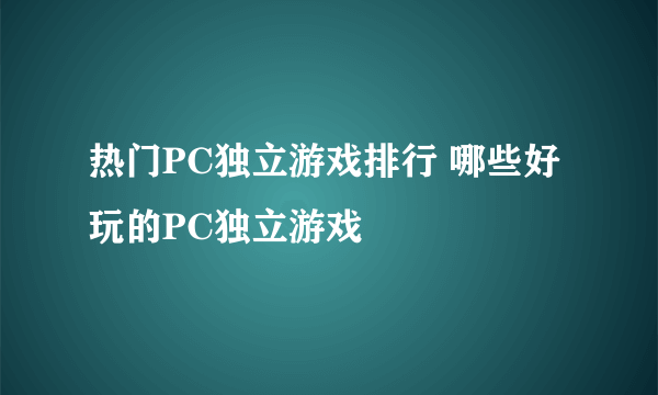 热门PC独立游戏排行 哪些好玩的PC独立游戏