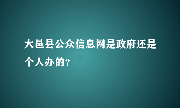 大邑县公众信息网是政府还是个人办的？