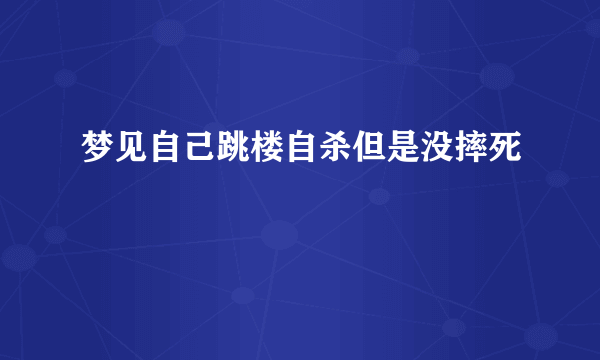 梦见自己跳楼自杀但是没摔死