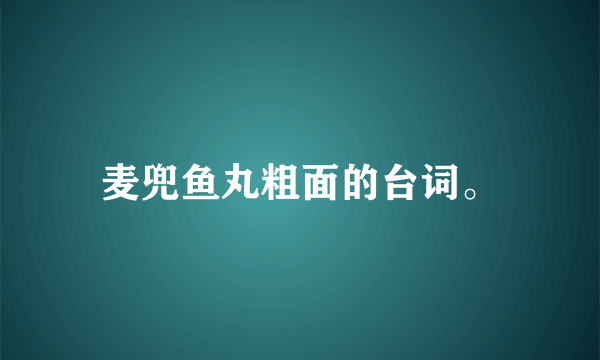 麦兜鱼丸粗面的台词。