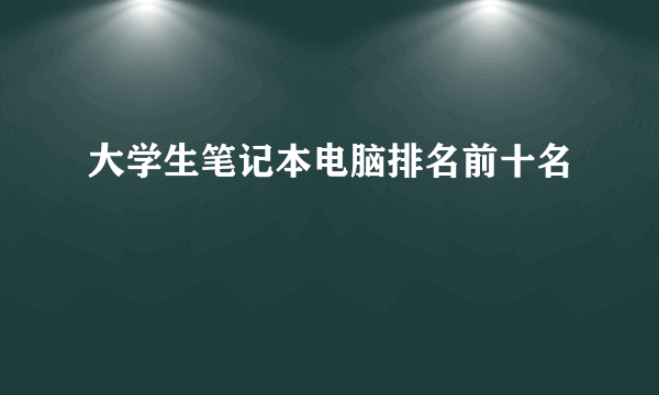 大学生笔记本电脑排名前十名