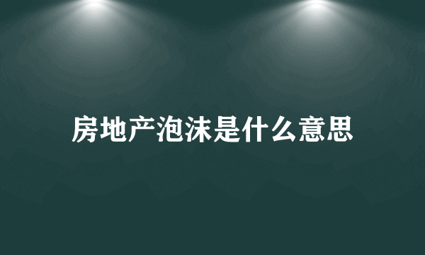 房地产泡沫是什么意思