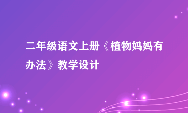 二年级语文上册《植物妈妈有办法》教学设计