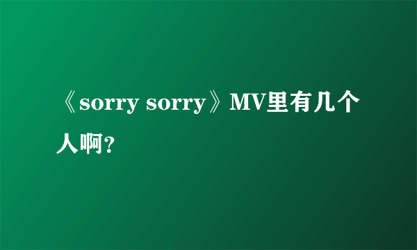 《sorry sorry》MV里有几个人啊？