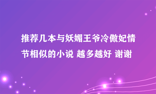 推荐几本与妖媚王爷冷傲妃情节相似的小说 越多越好 谢谢