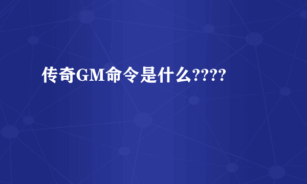 传奇GM命令是什么????