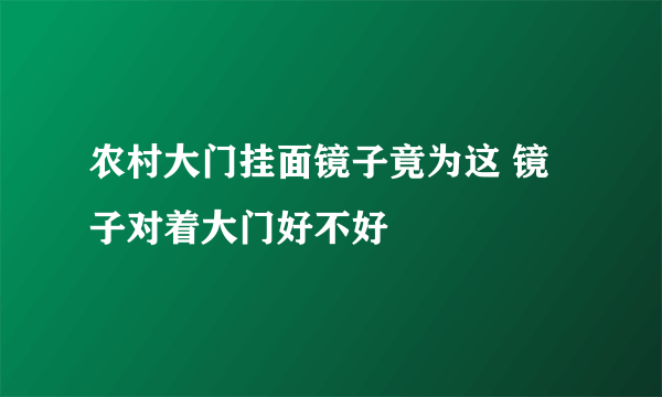 农村大门挂面镜子竟为这 镜子对着大门好不好