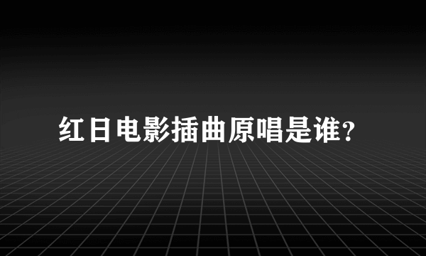 红日电影插曲原唱是谁？