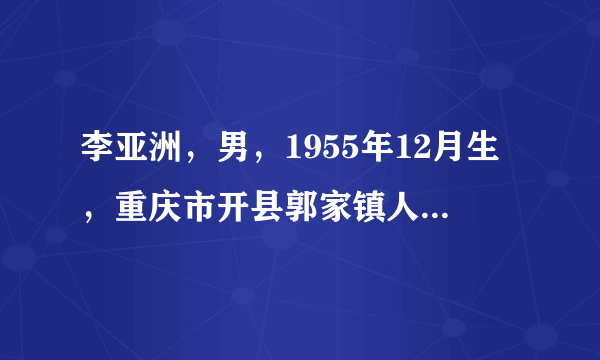 李亚洲，男，1955年12月生，重庆市开县郭家镇人。1974年12月加入中国共产党。1972年12月参加工作。大学学历。少将军衔。解放军南京工程兵学院工程机械专业、解放军徐州工程兵指挥学院合成指挥专业、中央党校领导干部专业毕业。