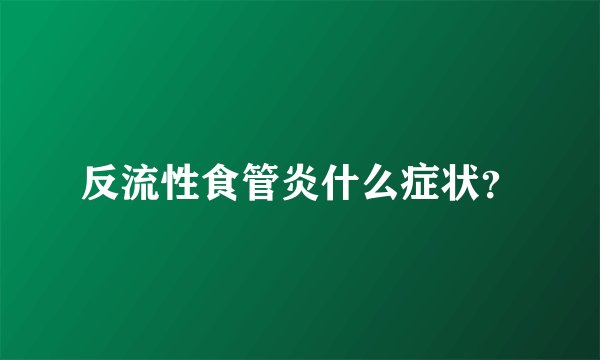 反流性食管炎什么症状？