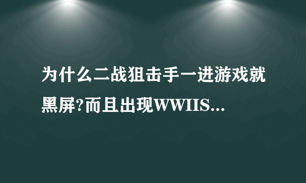 为什么二战狙击手一进游戏就黑屏?而且出现WWIISniper