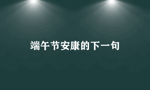 端午节安康的下一句