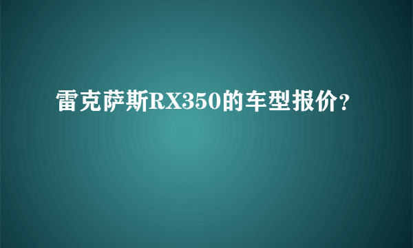 雷克萨斯RX350的车型报价？