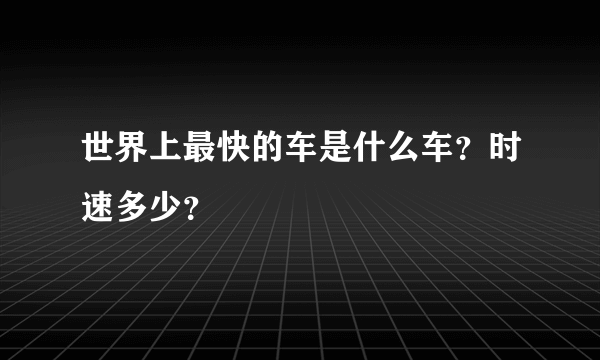 世界上最快的车是什么车？时速多少？