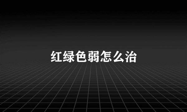 红绿色弱怎么治