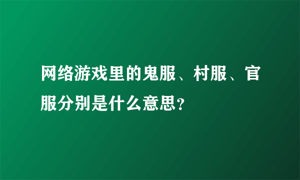 网络游戏里的鬼服、村服、官服分别是什么意思？