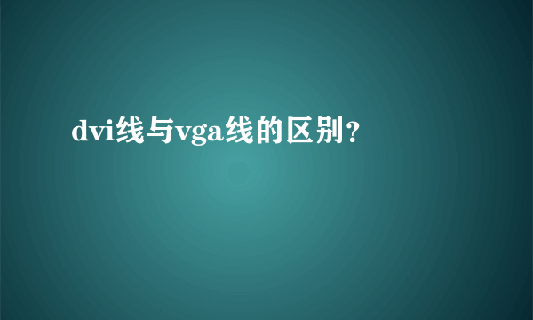 dvi线与vga线的区别？