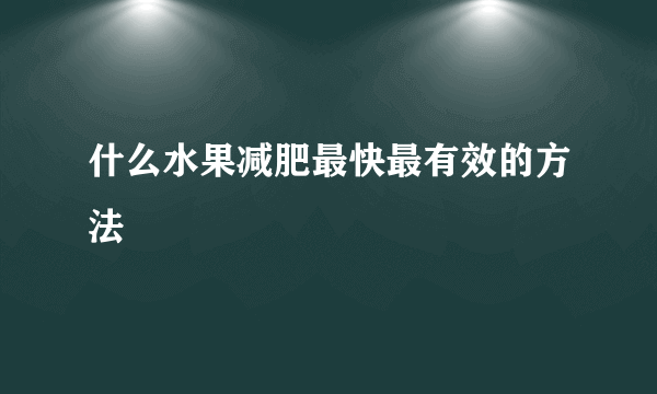 什么水果减肥最快最有效的方法