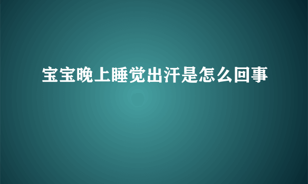 宝宝晚上睡觉出汗是怎么回事