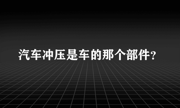 汽车冲压是车的那个部件？