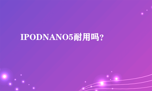 IPODNANO5耐用吗？