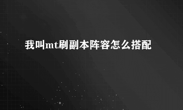 我叫mt刷副本阵容怎么搭配