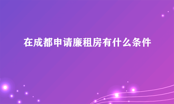 在成都申请廉租房有什么条件