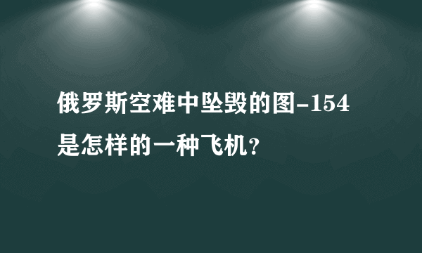 俄罗斯空难中坠毁的图-154是怎样的一种飞机？