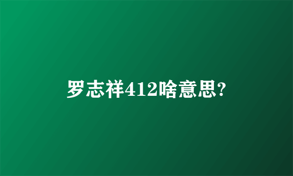 罗志祥412啥意思?