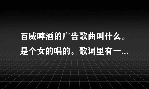 百威啤酒的广告歌曲叫什么。是个女的唱的。歌词里有一个yesterday。