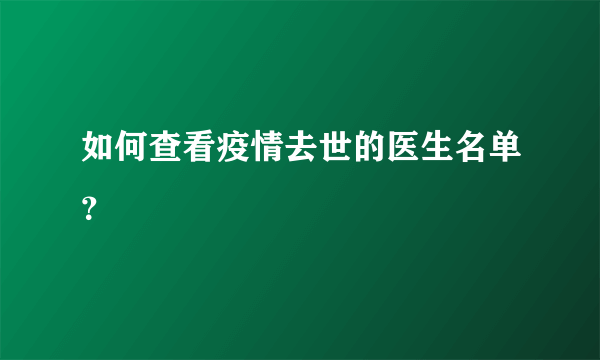 如何查看疫情去世的医生名单？