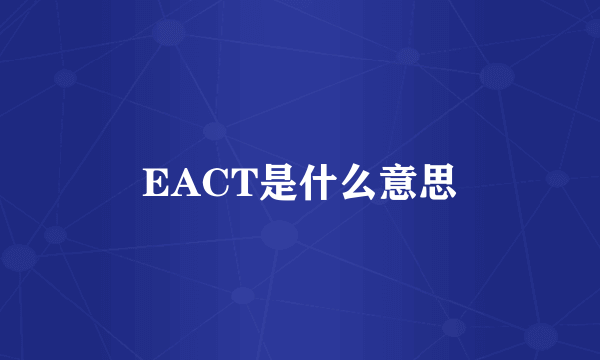 EACT是什么意思